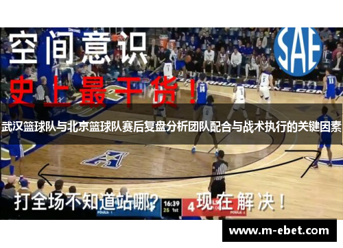 武汉篮球队与北京篮球队赛后复盘分析团队配合与战术执行的关键因素